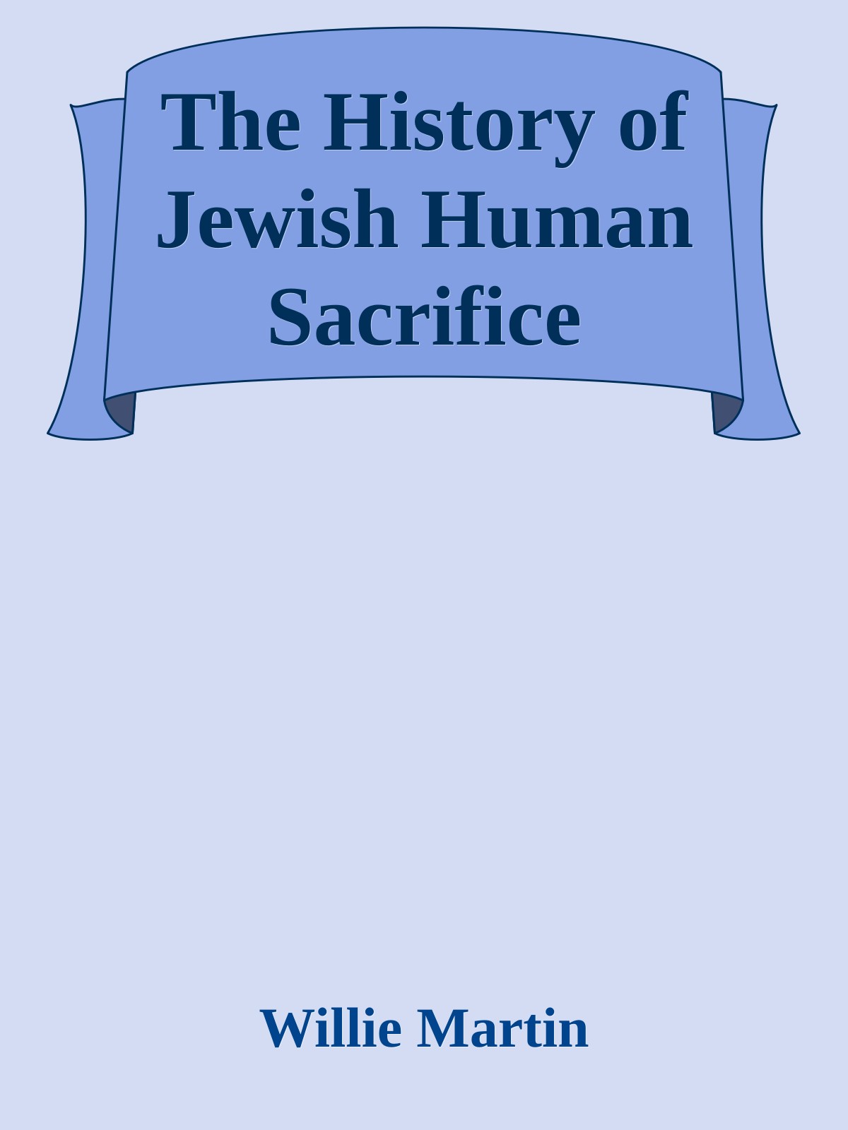 The History of Jewish Human Sacrifice (2014) by Willie Martin